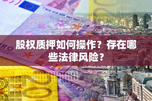 济南股权质押如何操作？存在哪些法律风险？