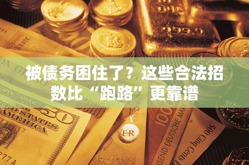 济南被债务困住了？这些合法招数比“跑路”更靠谱