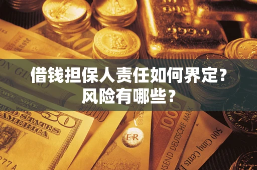 济南借钱担保人责任如何界定?风险有哪些? 济南借钱担保人责任如何界定?风险有哪些?