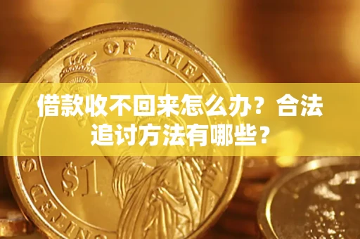 济南借款收不回来怎么办？合法追讨方法有哪些？
