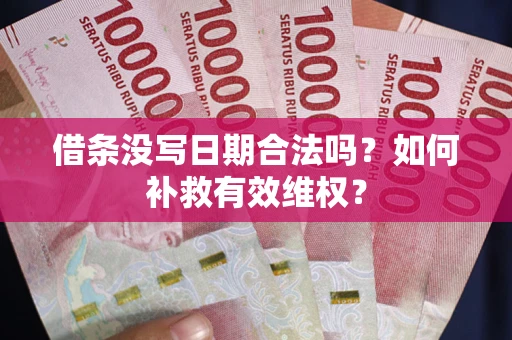 济南借条没写日期合法吗？如何补救有效维权？