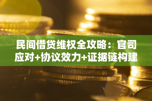 济南民间借贷维权全攻略：官司应对+协议效力+证据链构建指南