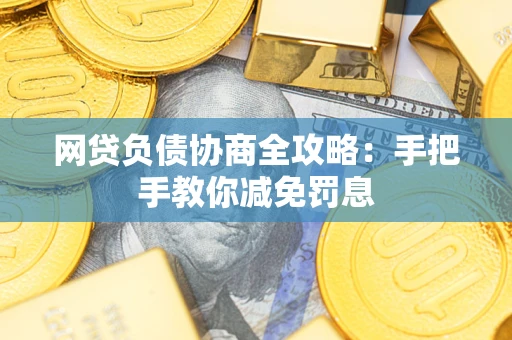 济南网贷负债协商全攻略：手把手教你减免罚息