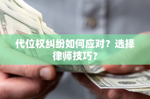 济南代位权纠纷如何应对？选择律师技巧？