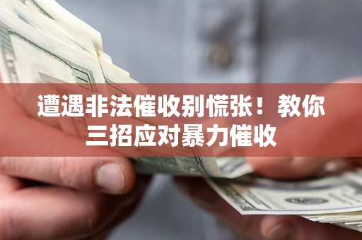 济南遭遇非法催收别慌张！教你三招应对暴力催收
