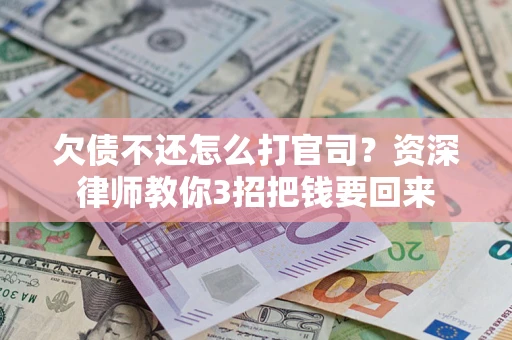 济南欠债不还怎么打官司？资深律师教你3招把钱要回来