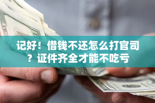 济南记好！借钱不还怎么打官司？证件齐全才能不吃亏