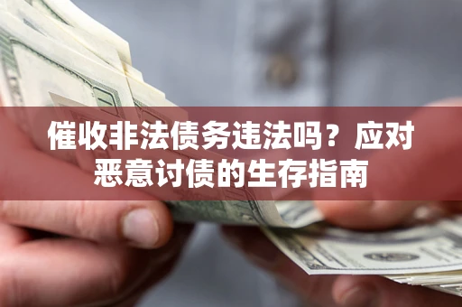 济南催收非法债务违法吗？应对恶意讨债的生存指南