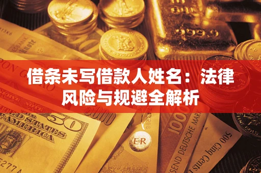 济南借条未写借款人姓名：法律风险与规避全解析