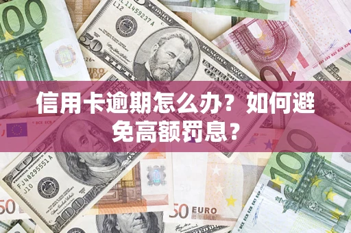 济南信用卡逾期怎么办？如何避免高额罚息？