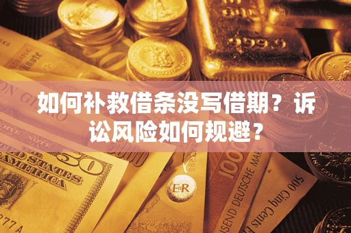 济南如何补救借条没写借期？诉讼风险如何规避？