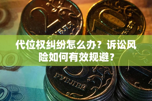 济南代位权纠纷怎么办？诉讼风险如何有效规避？