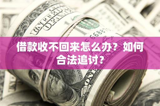 济南借款收不回来怎么办？如何合法追讨？
