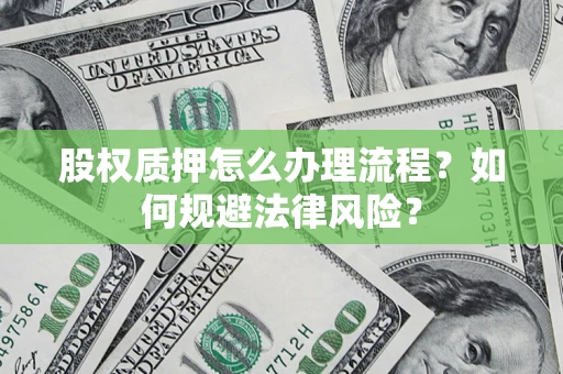 济南股权质押怎么办理流程？如何规避法律风险？