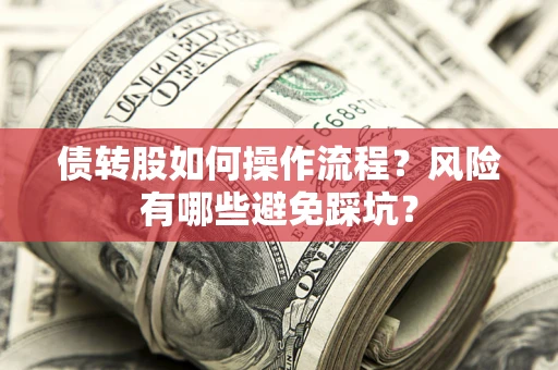 济南债转股如何操作流程?风险有哪些避免踩坑? 济南债转股如何操作流程?风险有哪些避免踩坑?