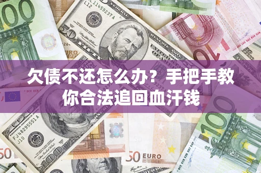 济南欠债不还怎么办?手把手教你合法追回血汗钱 济南欠债不还怎么办?手把手教你合法追回血汗钱