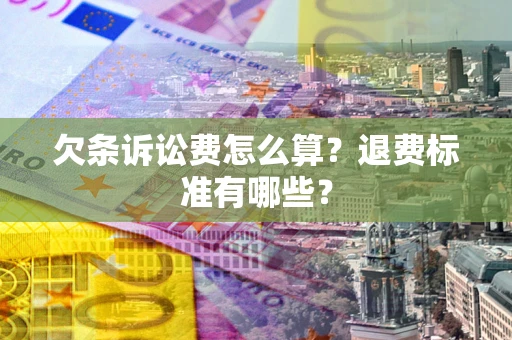 济南欠条诉讼费怎么算？退费标准有哪些？