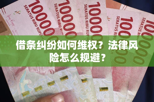 济南借条纠纷如何维权？法律风险怎么规避？