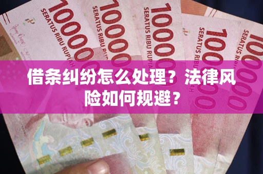 济南借条纠纷怎么处理？法律风险如何规避？