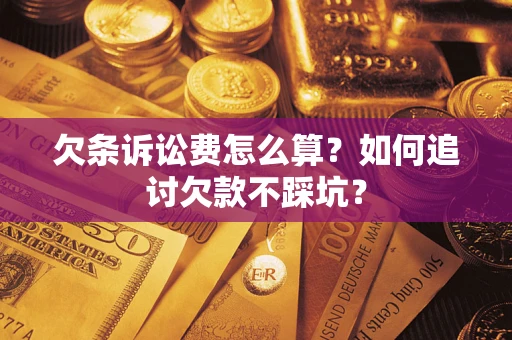 济南欠条诉讼费怎么算？如何追讨欠款不踩坑？