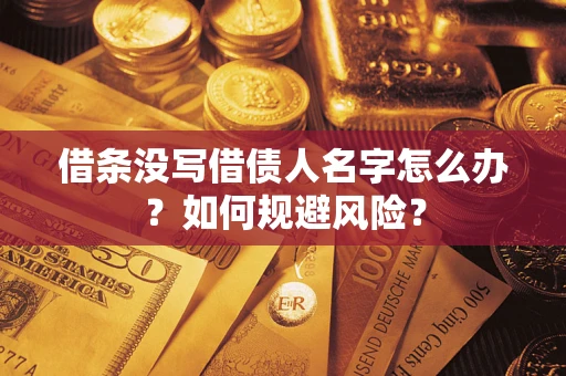济南借条没写借债人名字怎么办？如何规避风险？