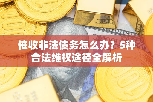 济南催收非法债务怎么办？5种合法维权途径全解析