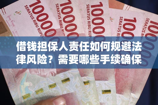济南借钱担保人责任如何规避法律风险？需要哪些手续确保安全？